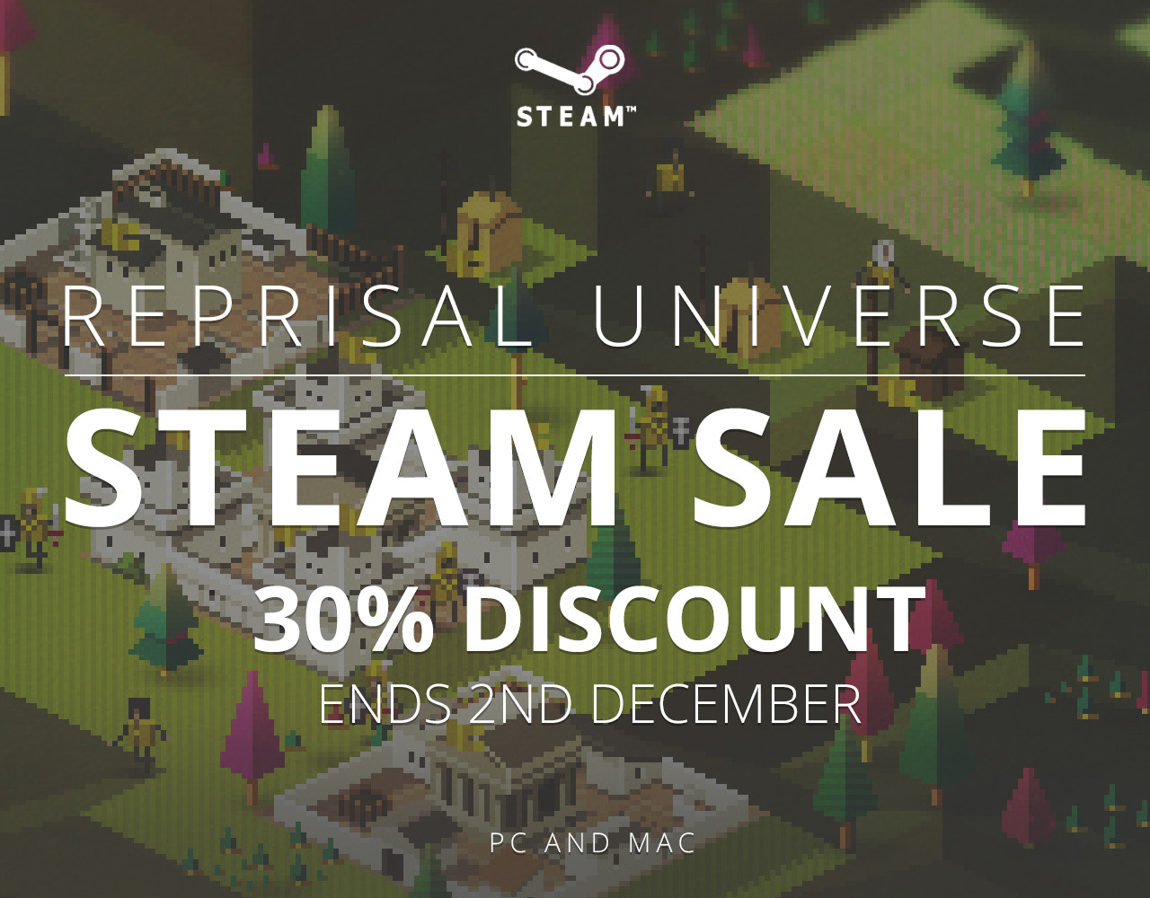 STEAM SALE BOOOOOM!
Reprisal Universe 30% Discount until 2nd Dec, now only £4.89 / $7.65! A homage to Populous, grab a copy for PC and Mac here:
http://store.steampowered.com/app/319560